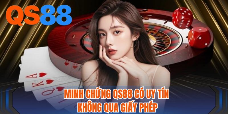 Minh chứng QS88 có uy tín không qua giấy phép